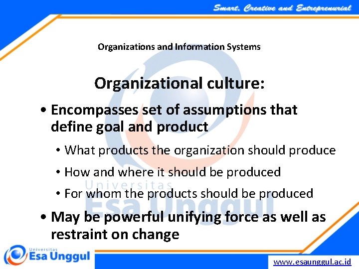 Organizations and Information Systems Organizational culture: • Encompasses set of assumptions that define goal