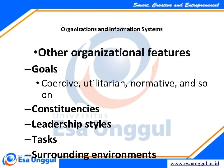 Organizations and Information Systems • Other organizational features – Goals • Coercive, utilitarian, normative,