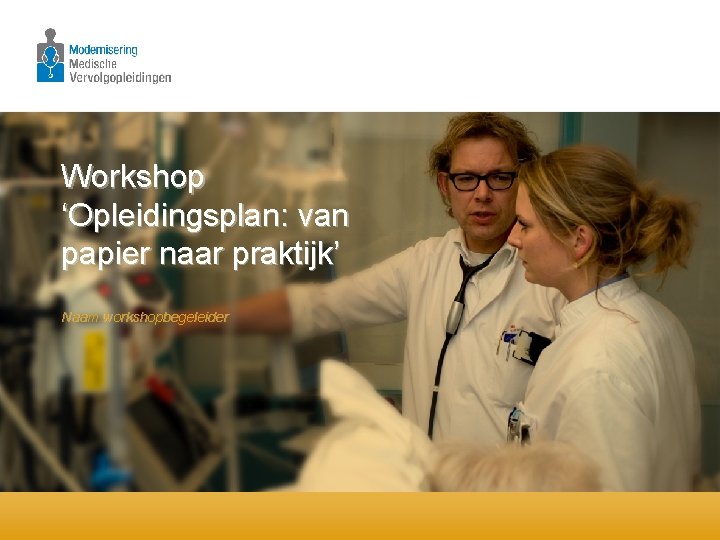 Workshop ‘Opleidingsplan: van papier naar praktijk’ Naam workshopbegeleider 