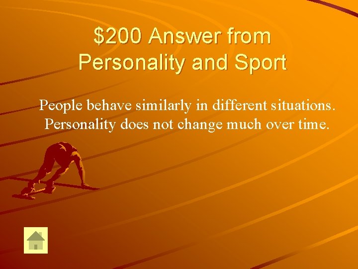 $200 Answer from Personality and Sport People behave similarly in different situations. Personality does