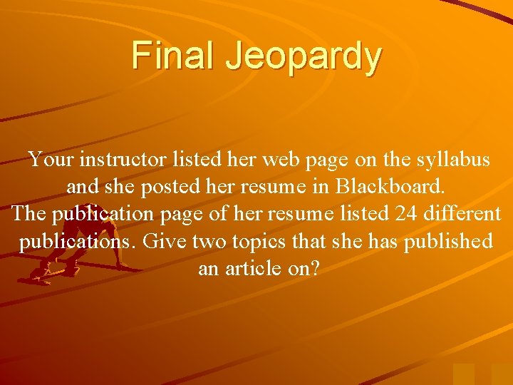 Final Jeopardy Your instructor listed her web page on the syllabus and she posted