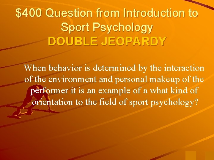 $400 Question from Introduction to Sport Psychology DOUBLE JEOPARDY When behavior is determined by