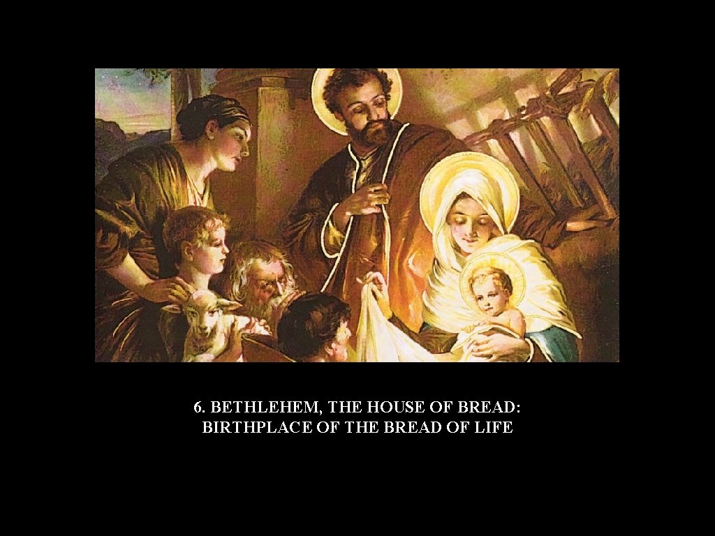 6. BETHLEHEM, THE HOUSE OF BREAD: BIRTHPLACE OF THE BREAD OF LIFE 6. BETHLEHEM, THE HOUSE OF BREAD: BIRTHPLACE OF THE BREAD OF LIFE