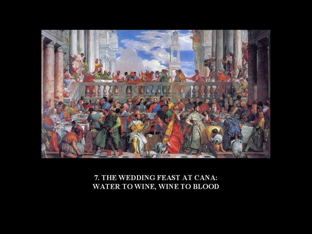 7. THE WEDDING FEAST AT CANA: WATER TO WINE, WINE TO BLOOD 7. THE WEDDING FEAST AT CANA: WATER TO WINE, WINE TO BLOOD