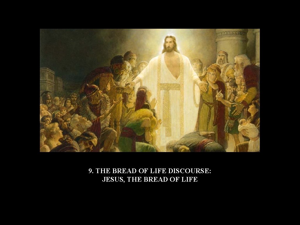 9. THE BREAD OF LIFE DISCOURSE: JESUS, THE BREAD OF LIFE 9. THE BREAD OF LIFE DISCOURSE: JESUS, THE BREAD OF LIFE