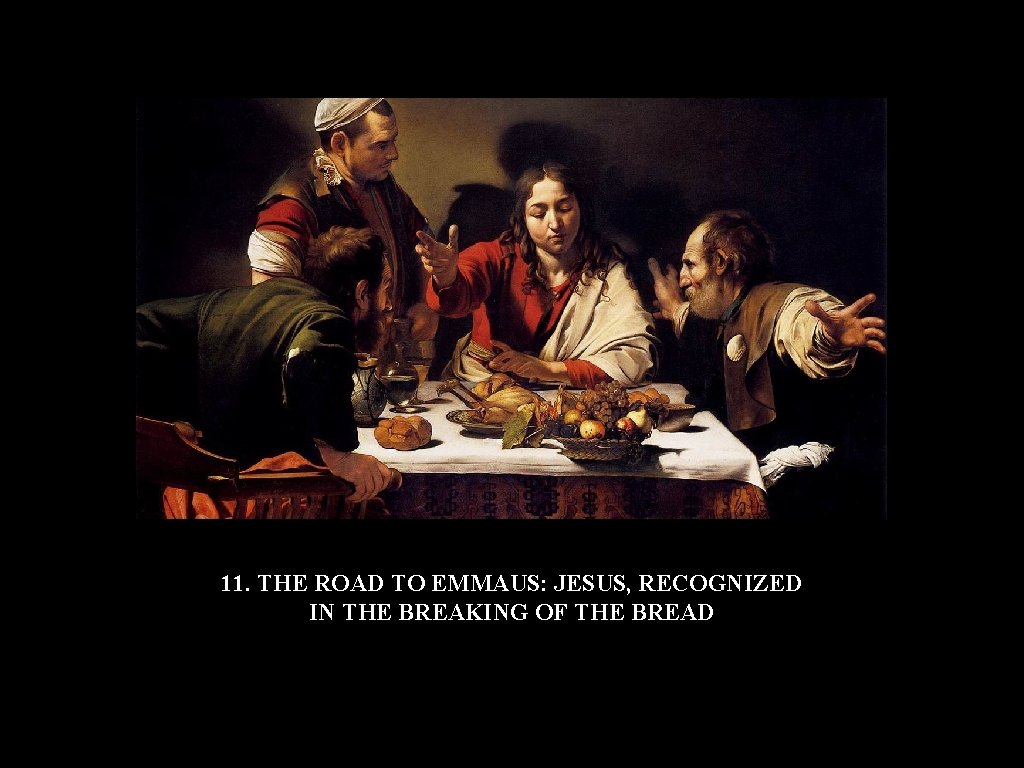 11. THE ROAD TO EMMAUS: JESUS, RECOGNIZED IN THE BREAKING OF THE BREAD 11. THE ROAD TO EMMAUS: JESUS, RECOGNIZED IN THE BREAKING OF THE BREAD