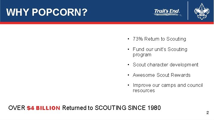 WHY POPCORN? • 73% Return to Scouting • Fund our unit’s Scouting program •