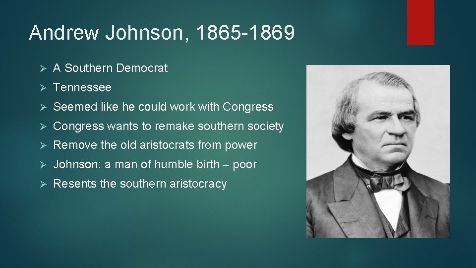 Andrew Johnson, 1865 -1869 Ø A Southern Democrat Ø Tennessee Ø Seemed like he