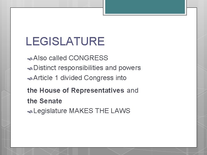 LEGISLATURE Also called CONGRESS Distinct responsibilities and powers Article 1 divided Congress into the