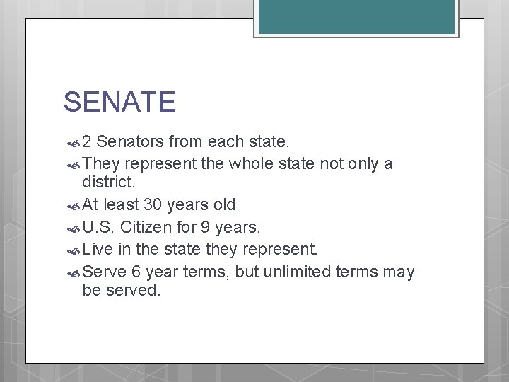 SENATE 2 Senators from each state. They represent the whole state not only a