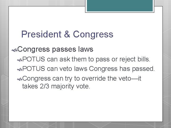President & Congress POTUS passes laws can ask them to pass or reject bills.