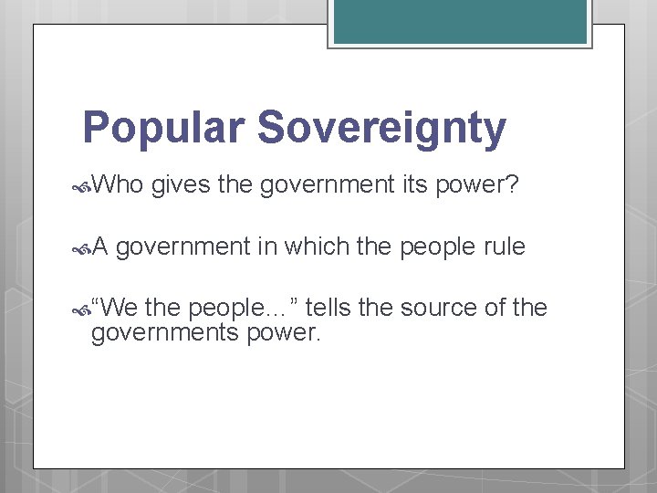 Popular Sovereignty Who A gives the government its power? government in which the people