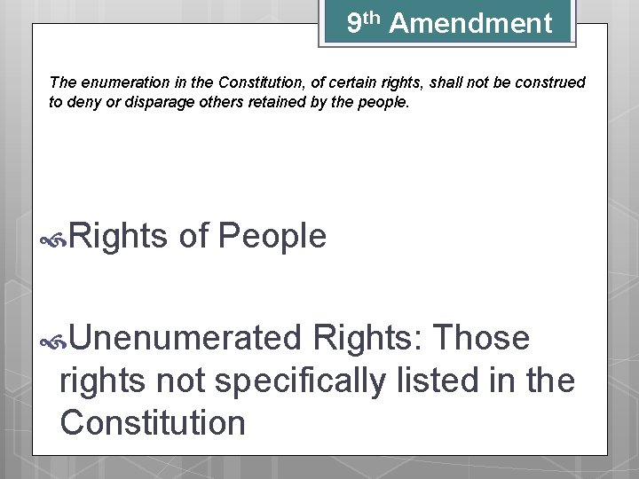 9 th Amendment The enumeration in the Constitution, of certain rights, shall not be