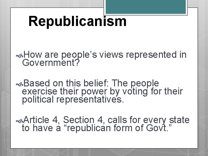 Republicanism How are people’s views represented in Government? Based on this belief: The people