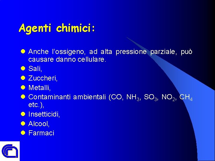 Agenti chimici: l Anche l’ossigeno, ad alta pressione parziale, può causare danno cellulare. l