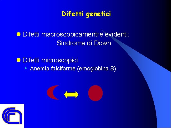 Difetti genetici l Difetti macroscopicamentre evidenti: Sindrome di Down l Difetti microscopici • Anemia