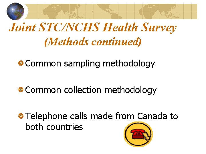 Joint STC/NCHS Health Survey (Methods continued) Common sampling methodology Common collection methodology Telephone calls