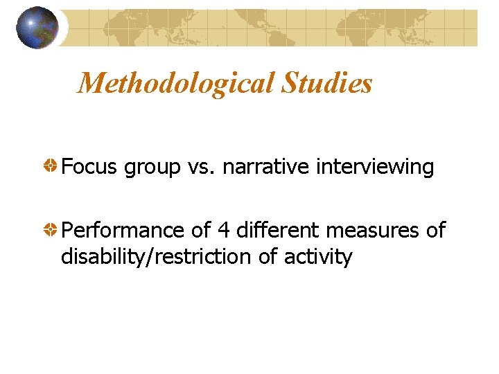 Methodological Studies Focus group vs. narrative interviewing Performance of 4 different measures of disability/restriction