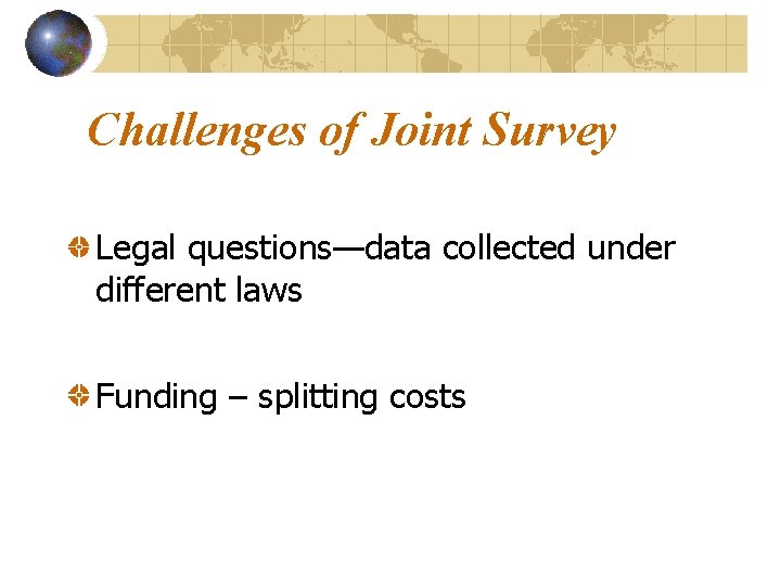 Challenges of Joint Survey Legal questions—data collected under different laws Funding – splitting costs