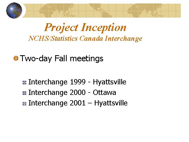 Project Inception NCHS/Statistics Canada Interchange Two-day Fall meetings Interchange 1999 - Hyattsville Interchange 2000