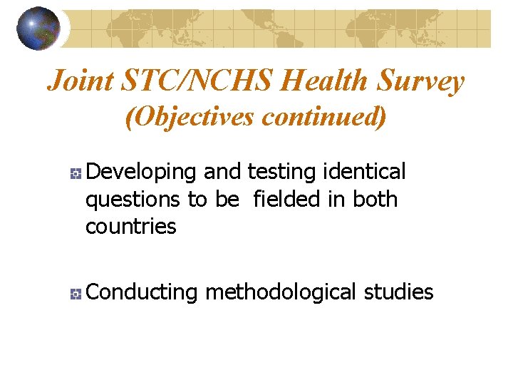 Joint STC/NCHS Health Survey (Objectives continued) Developing and testing identical questions to be fielded