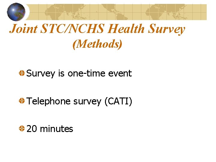Joint STC/NCHS Health Survey (Methods) Survey is one-time event Telephone survey (CATI) 20 minutes