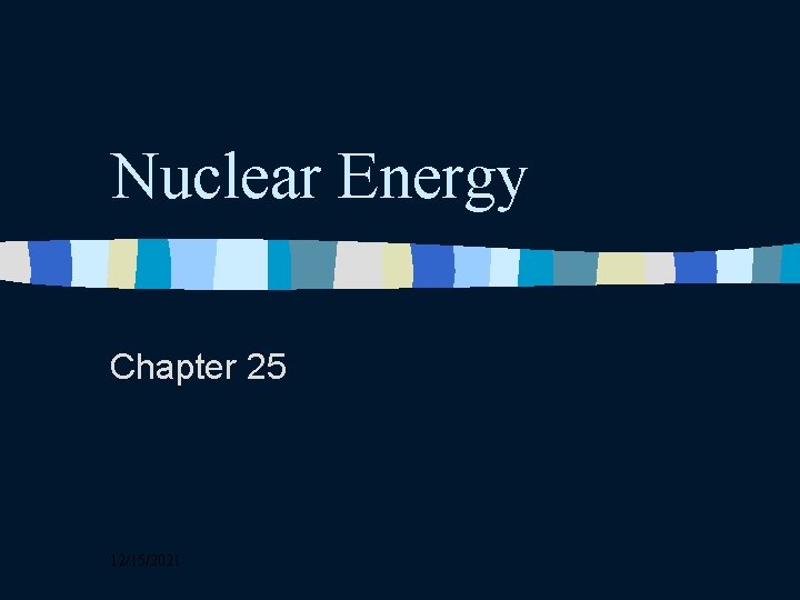 Nuclear Energy Chapter 25 12/15/2021 
