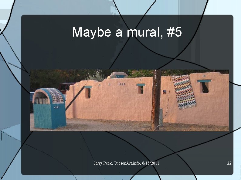 Maybe a mural, #5 Jerry Peek, Tucson. Art. info, 6/15/2011 22 
