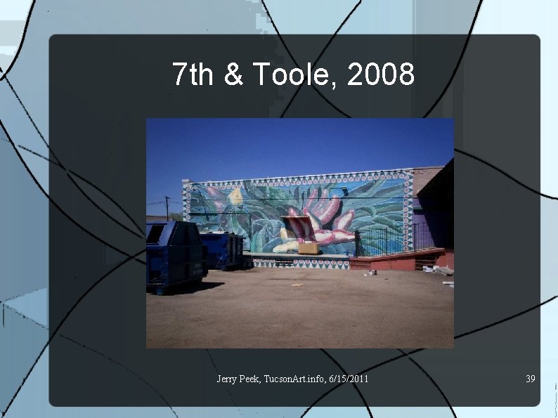 7 th & Toole, 2008 Jerry Peek, Tucson. Art. info, 6/15/2011 39 