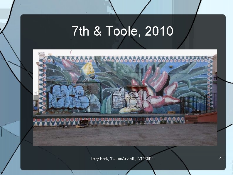7 th & Toole, 2010 Jerry Peek, Tucson. Art. info, 6/15/2011 40 
