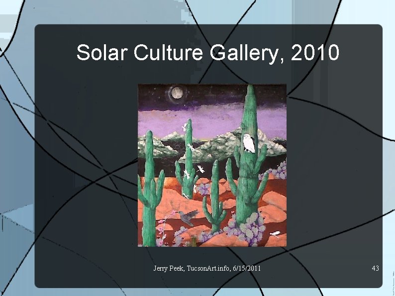 Solar Culture Gallery, 2010 Jerry Peek, Tucson. Art. info, 6/15/2011 43 