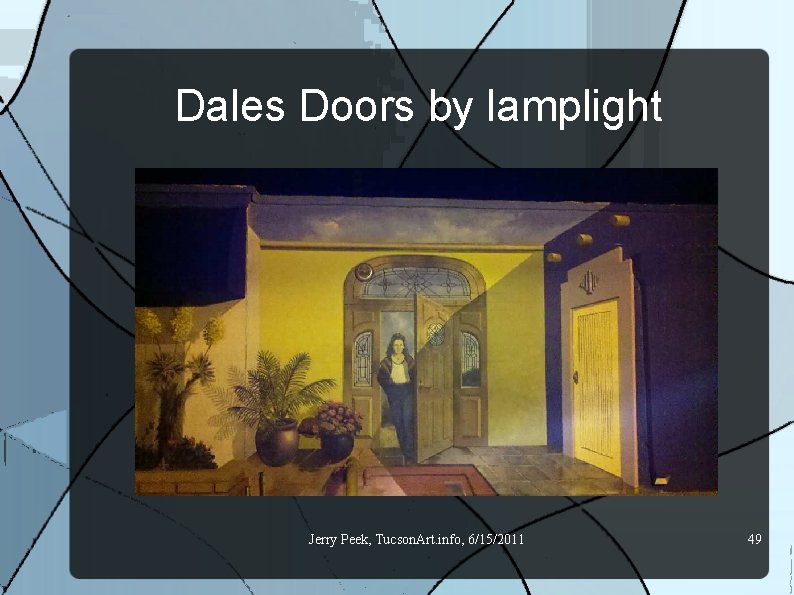 Dales Doors by lamplight Jerry Peek, Tucson. Art. info, 6/15/2011 49 