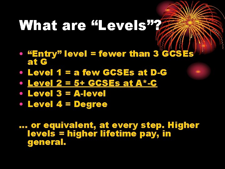 What are “Levels”? • “Entry” level = fewer than 3 GCSEs at G •