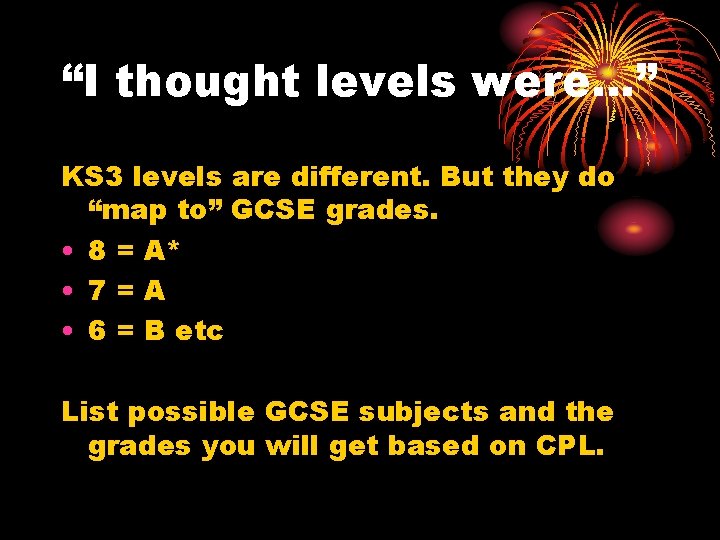 “I thought levels were…” KS 3 levels are different. But they do “map to”