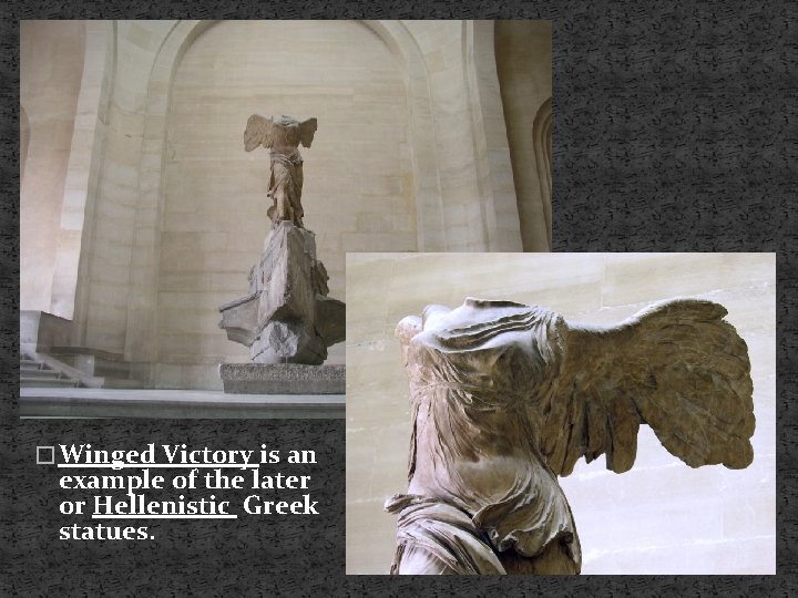 � Winged Victory is an example of the later or Hellenistic Greek statues. 