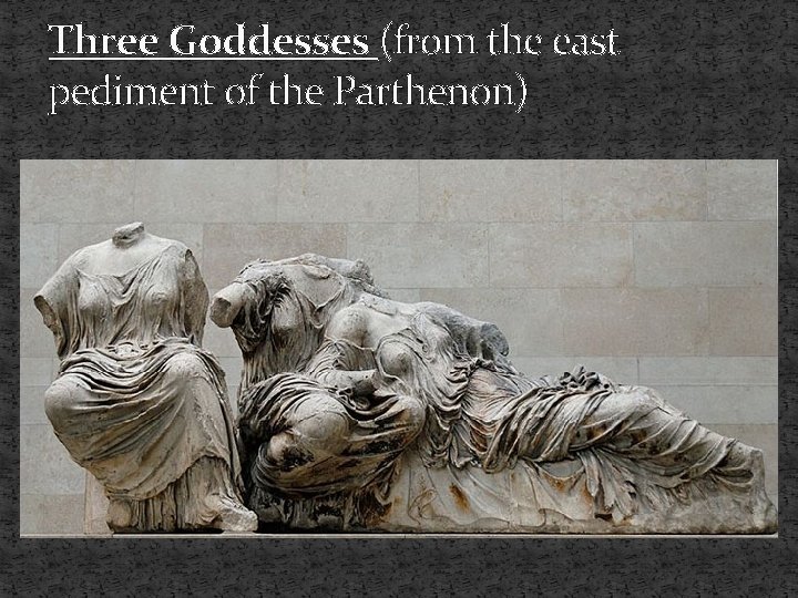 Three Goddesses (from the east pediment of the Parthenon) 