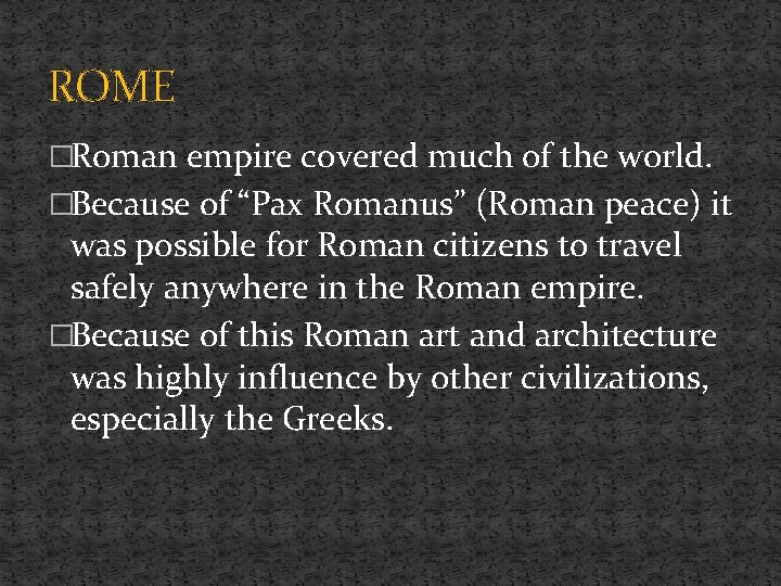 ROME �Roman empire covered much of the world. �Because of “Pax Romanus” (Roman peace)