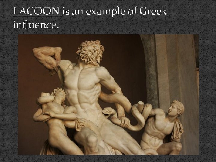 LACOON is an example of Greek influence. 