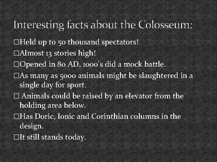 Interesting facts about the Colosseum: �Held up to 50 thousand spectators! �Almost 13 stories