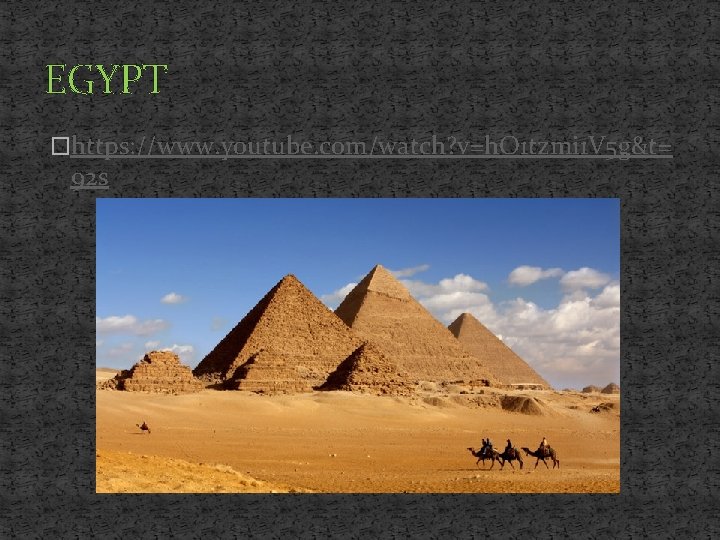 EGYPT �https: //www. youtube. com/watch? v=h. O 1 tzmi 1 V 5 g&t= 92