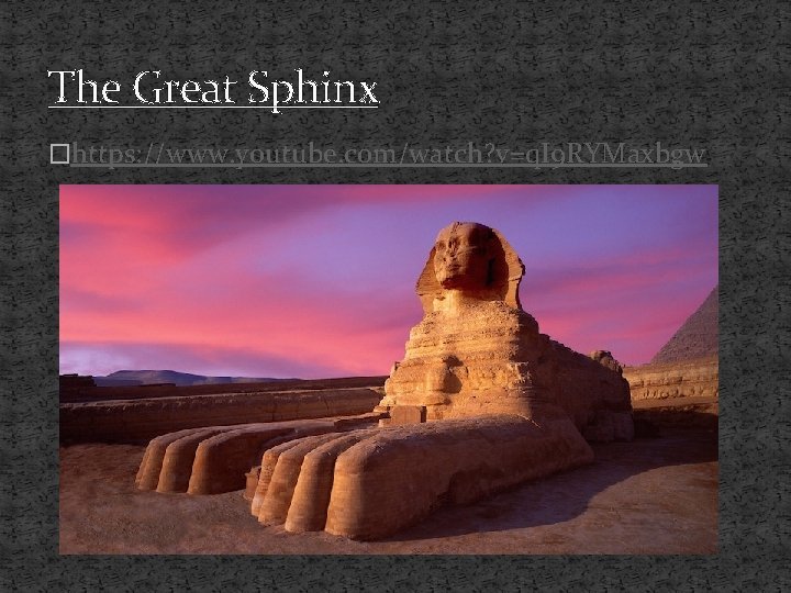 The Great Sphinx �https: //www. youtube. com/watch? v=q. I 9 RYMaxbgw 