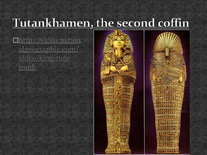 Tutankhamen, the second coffin �http: //video. nation algeographic. com/ video/king-tutstomb 