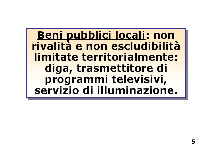 Beni pubblici locali: non rivalità e non escludibilità limitate territorialmente: diga, trasmettitore di programmi