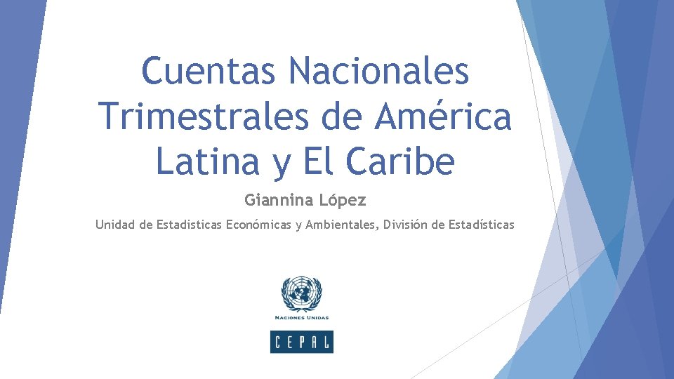 Cuentas Nacionales Trimestrales de América Latina y El Caribe Giannina López Unidad de Estadisticas