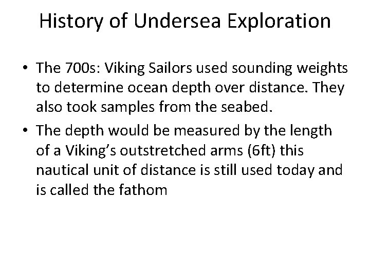 History of Undersea Exploration • The 700 s: Viking Sailors used sounding weights to