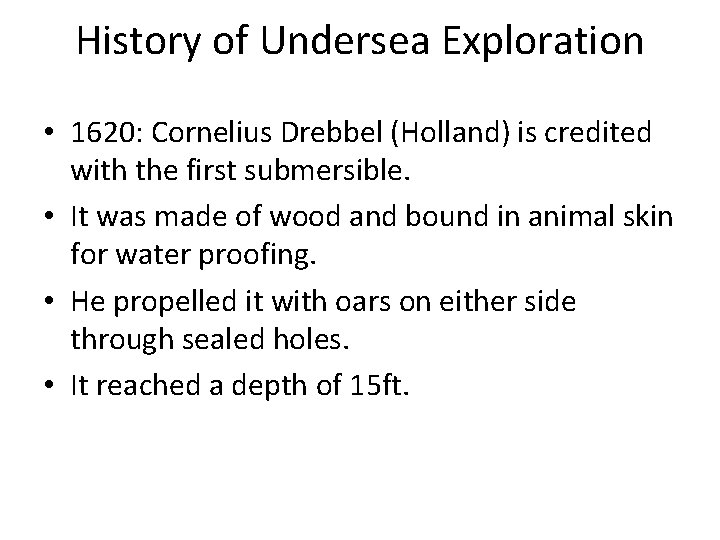 History of Undersea Exploration • 1620: Cornelius Drebbel (Holland) is credited with the first