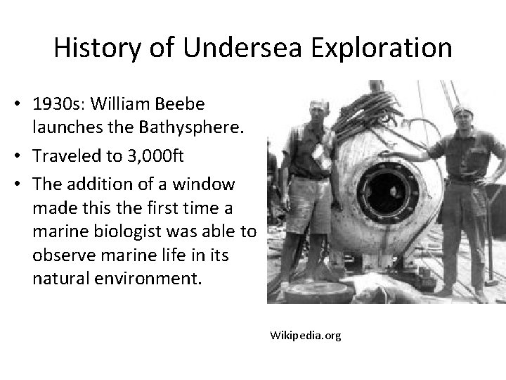 History of Undersea Exploration • 1930 s: William Beebe launches the Bathysphere. • Traveled