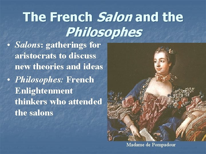 The French Salon and the Philosophes • Salons: gatherings for aristocrats to discuss new