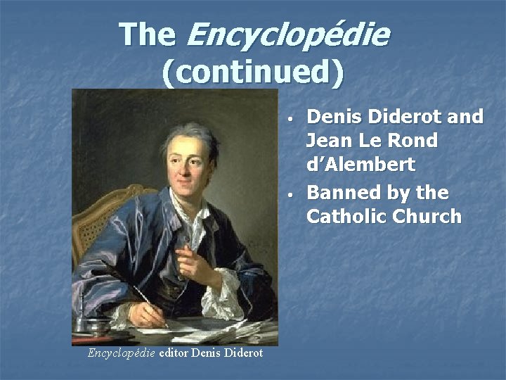 The Encyclopédie (continued) • • Encyclopédie editor Denis Diderot and Jean Le Rond d’Alembert