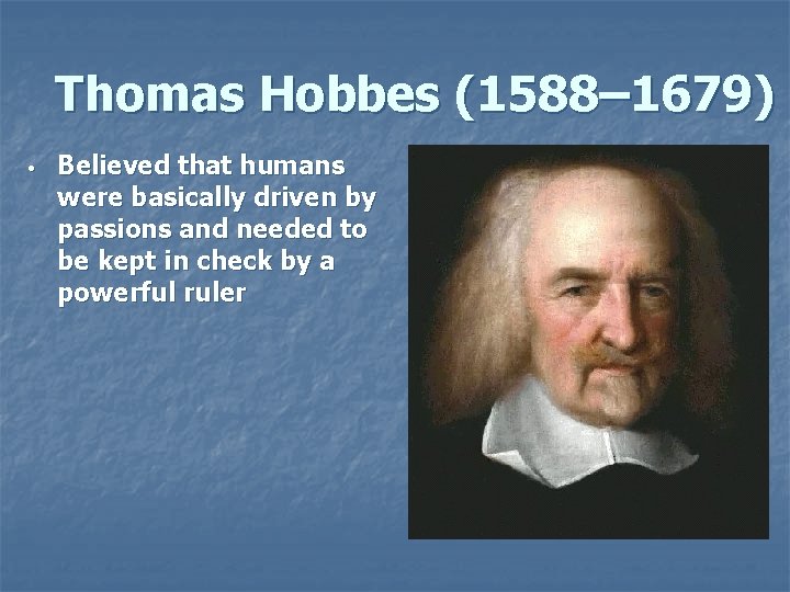 Thomas Hobbes (1588– 1679) • Believed that humans were basically driven by passions and